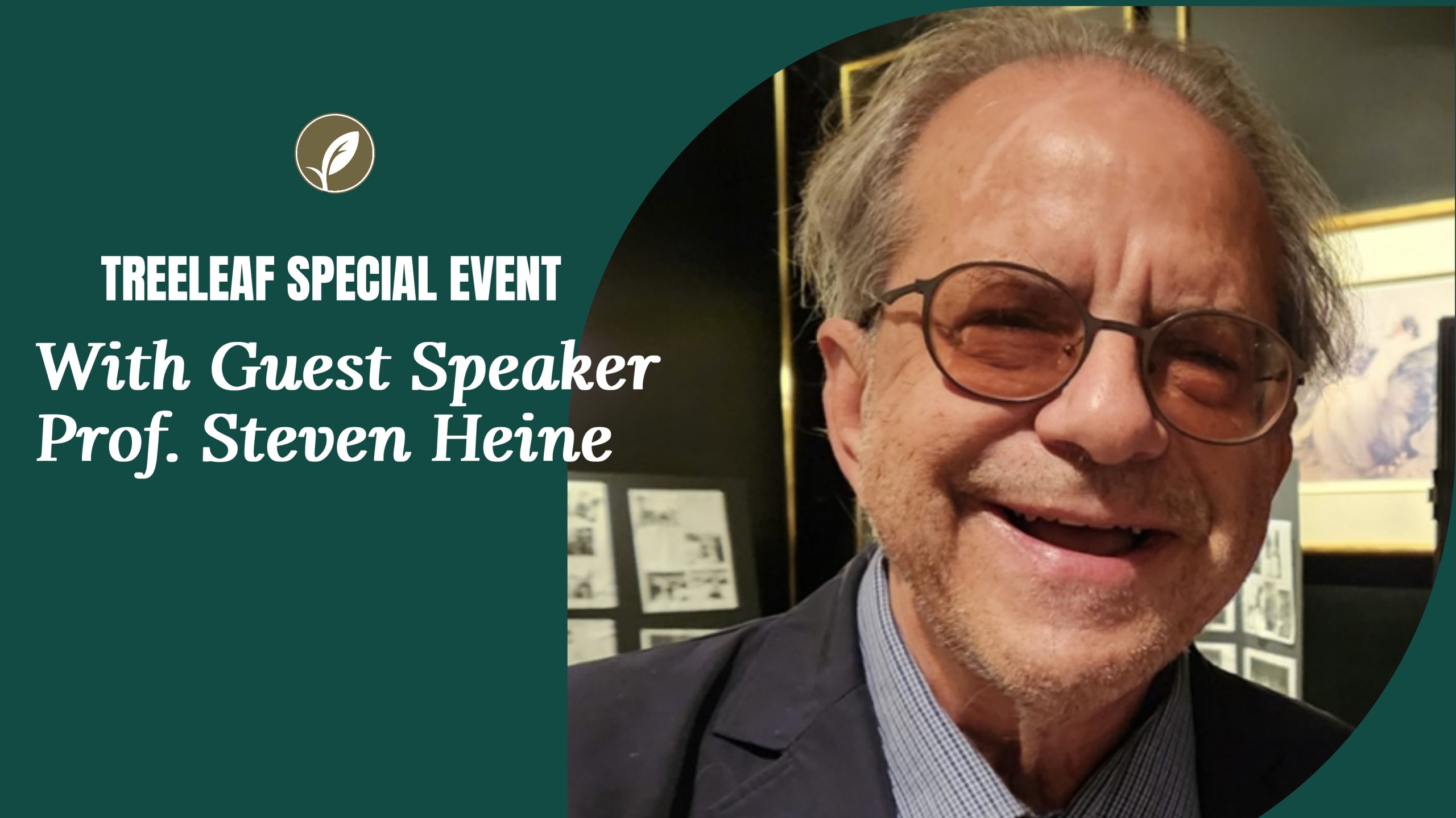 Treeleaf Special Event: Guest Speaker, Prof. Steven Heine